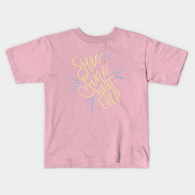 Sure. Fine. Whatever. Kids T-Shirt by HeyHeyHeatherK